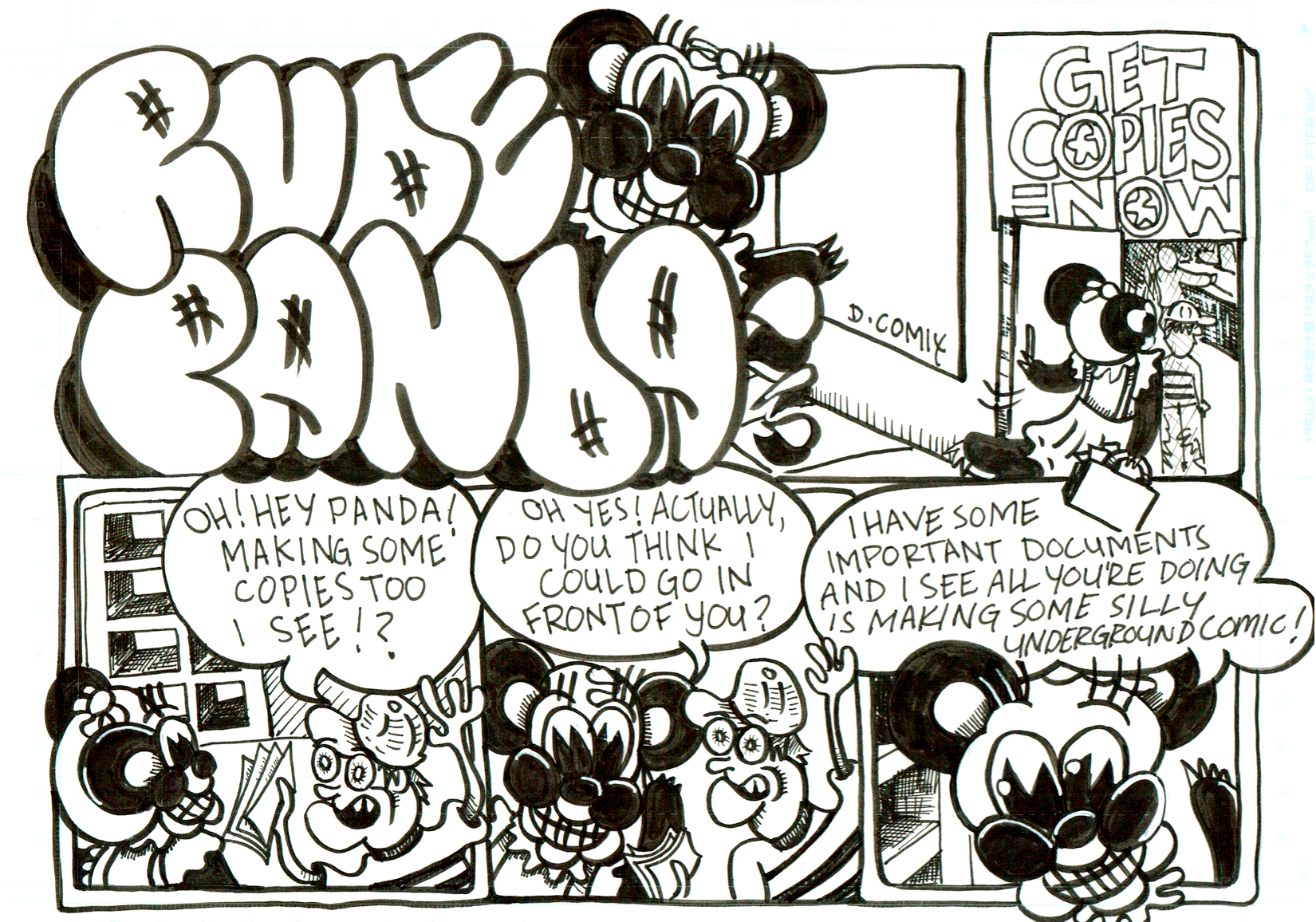 3 panel cartoon with Panda walking into a copy sho called get copies now. The boy in line in front of panda turns and says, OH ! hey Panda ! Making some copies too I see ! 2nd panel. Panda says oh yes ! Actually do you thinkI could go in front of you? 3rd Panle. Panda continues, I have some important documents and I see al you're doing is making some silly underground comic!